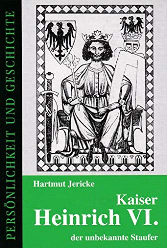Kaiser Heinrich VI. - der unbekannte Staufer (Persönlichkeit und Geschichte: Biographische Reihe) von Muster-Schmidt Verlag